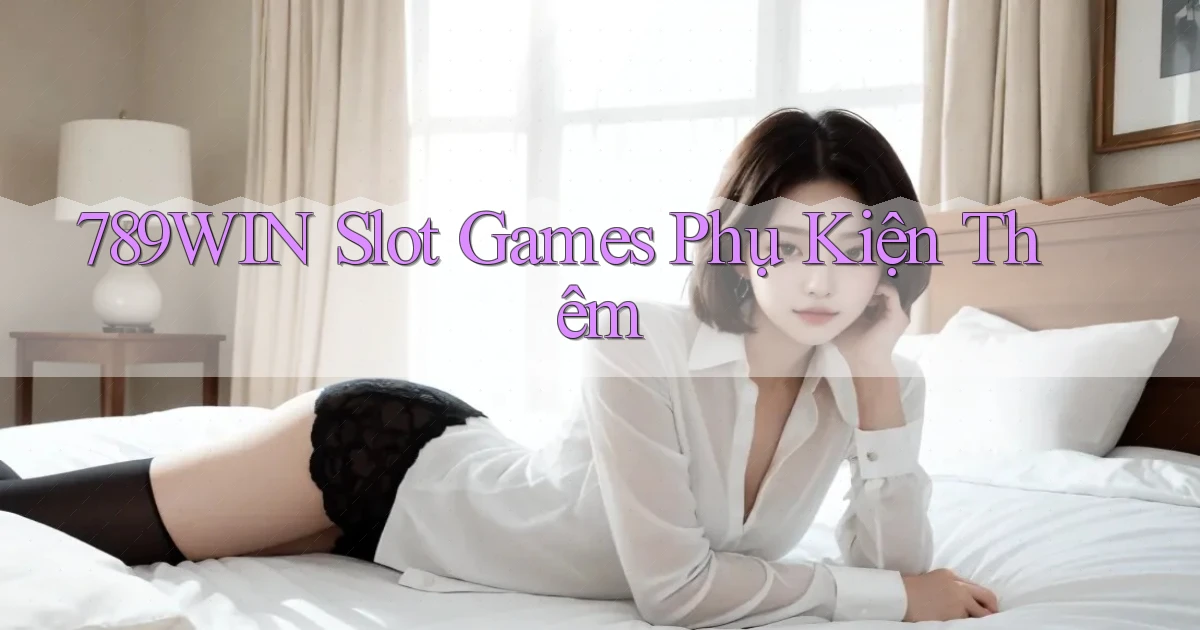 789win  slot games phụ kiện thêm