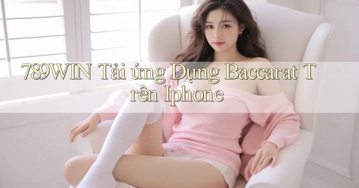789win  tải ứng dụng baccarat trên iphone