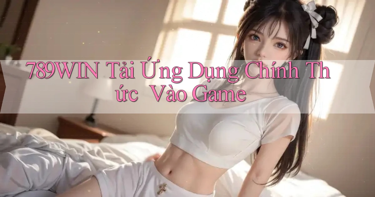 789win   Tải Ứng Dụng Chính Thức ｜ Vào Game