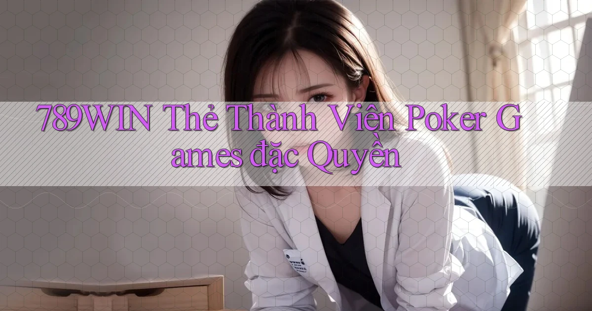 789win  thẻ thành viên poker games đặc quyền