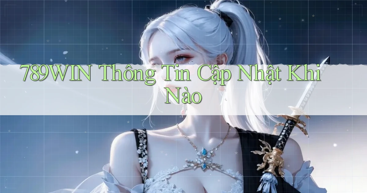 789win thông tin cập nhật khi nào