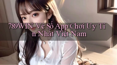 789win  vé số app chơi uy tín nhất việt nam