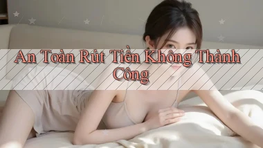 An toàn Rút tiền không thành công