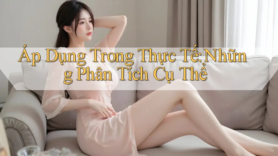 Áp Dụng Trong Thực Tế: Những Phân Tích Cụ Thể