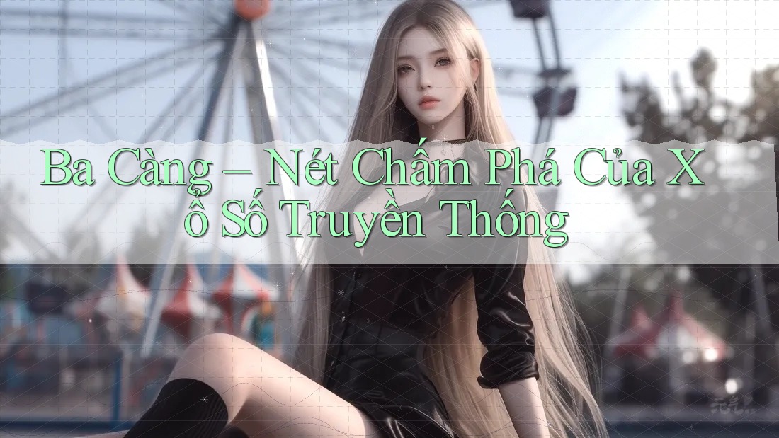 Ba Càng – Nét Chấm Phá Của Xổ Số Truyền Thống Ba Càng – Nét Chấm Phá Của Xổ Số Truyền Thống