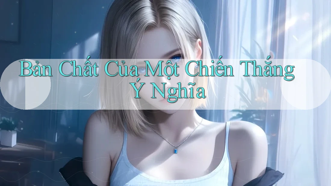 Bản Chất Của Một Chiến Thắng Ý Nghĩa Bản Chất Của Một Chiến Thắng Ý Nghĩa