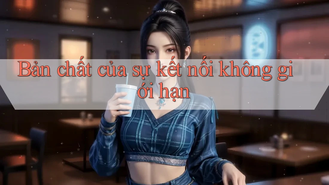 Bản chất của sự kết nối không giới hạn Bản chất của sự kết nối không giới hạn