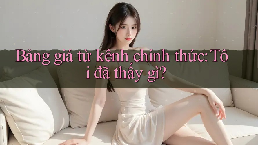 Bảng giá từ kênh chính thức: Tôi đã thấy gì? Bảng giá từ kênh chính thức: Tôi đã thấy gì?