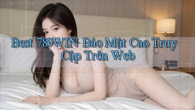 best 789win bảo mật cao truy cập trên web