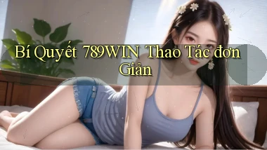 bí quyết 789win thao tác đơn giản