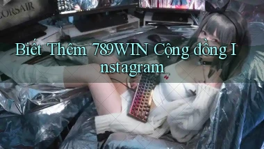 biết thêm 789win cộng đồng instagram