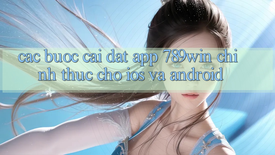 Các bước Cài đặt App 789win Chính Thức Cho iOS Và Android Các bước Cài đặt App 789win Chính Thức Cho iOS Và Android