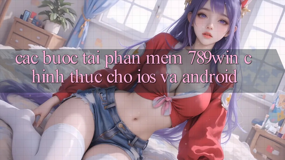 Các bước Tải Phần mềm 789win Chính Thức Cho iOS Và Android Các bước Tải Phần mềm 789win Chính Thức Cho iOS Và Android