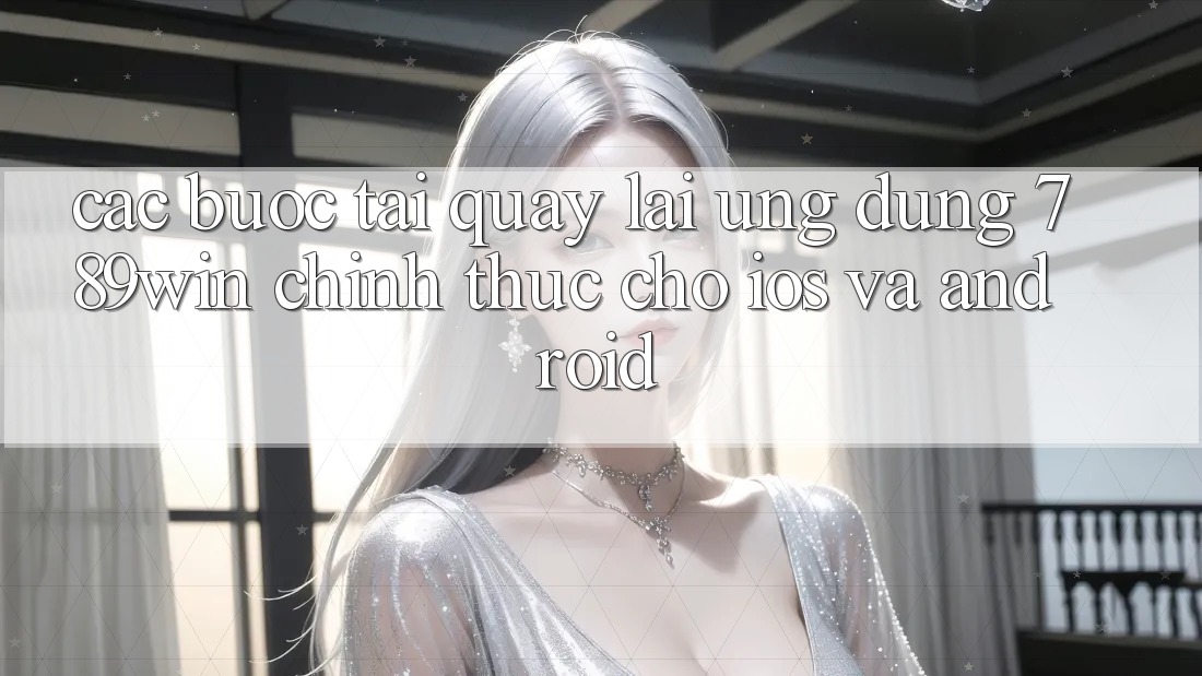 Các bước Tải quay lại Ứng Dụng 789win Chính Thức Cho iOS Và Android Các bước Tải quay lại Ứng Dụng 789win Chính Thức Cho iOS Và Android