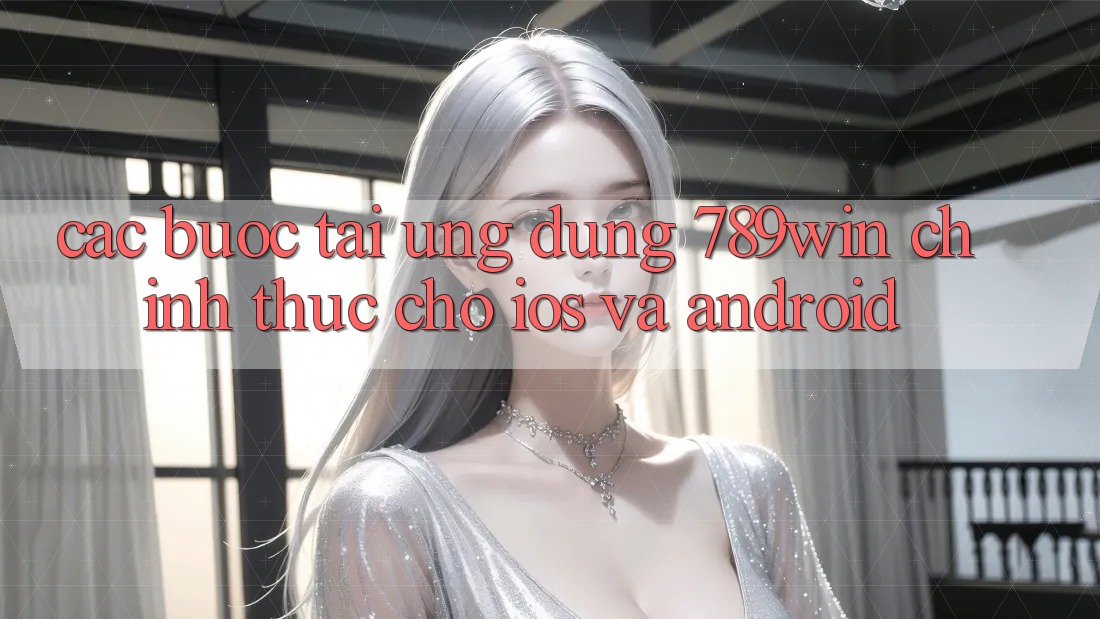 Các bước Tải Ứng Dụng 789win Chính Thức Cho iOS Và Android Các bước Tải Ứng Dụng 789win Chính Thức Cho iOS Và Android