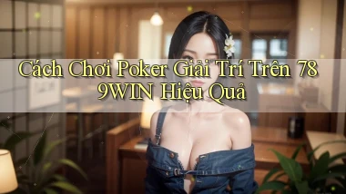 cách chơi poker giải trí trên 789win hiệu quả
