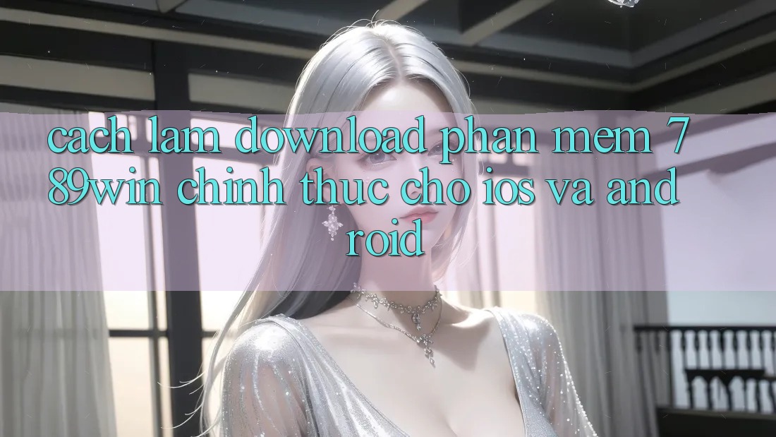 Cách làm Download Phần mềm 789win Chính Thức Cho iOS Và Android Cách làm Download Phần mềm 789win Chính Thức Cho iOS Và Android