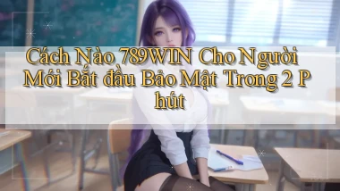 Cách nào 789win cho người mới bắt đầu bảo mật trong 2 phút