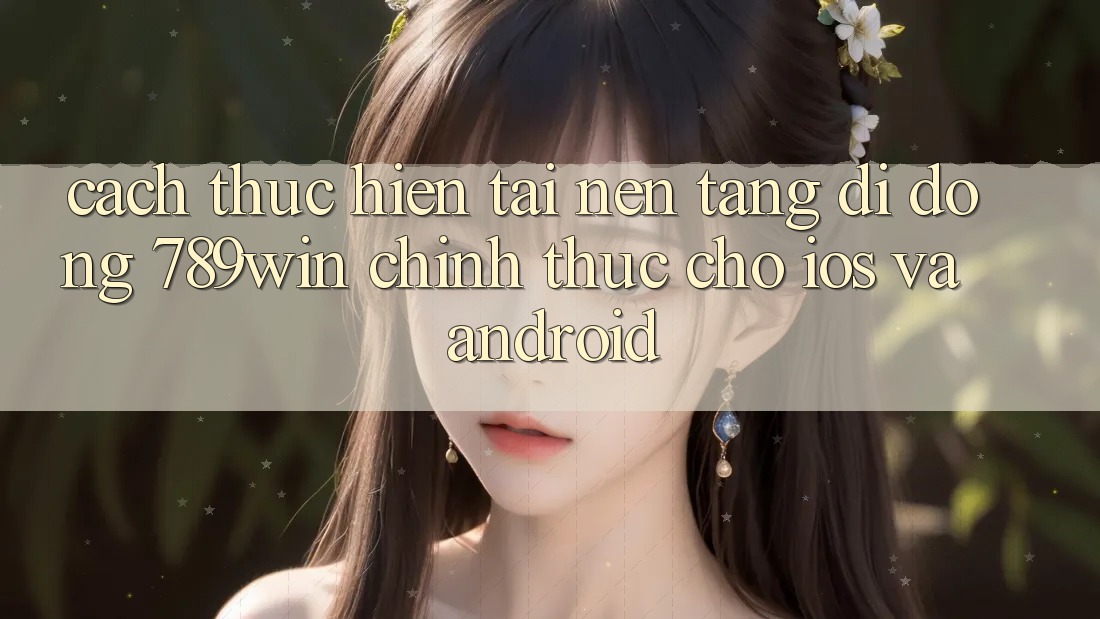 Cách thực hiện Tải Nền tảng di động 789win Chính Thức Cho iOS Và Android Cách thực hiện Tải Nền tảng di động 789win Chính Thức Cho iOS Và Android