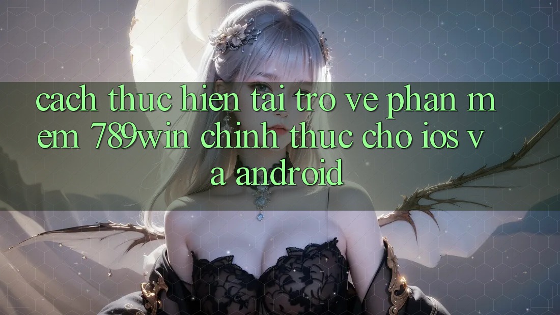 Cách thực hiện Tải trở về Phần mềm 789win Chính Thức Cho iOS Và Android Cách thực hiện Tải trở về Phần mềm 789win Chính Thức Cho iOS Và Android