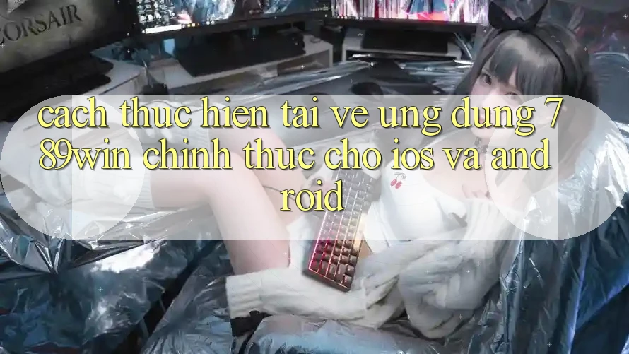 Cách thực hiện Tải về Ứng Dụng 789win Chính Thức Cho iOS Và Android Cách thực hiện Tải về Ứng Dụng 789win Chính Thức Cho iOS Và Android