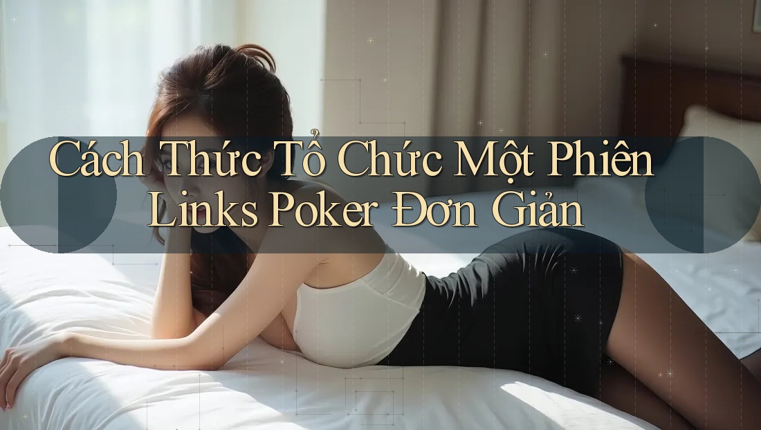 Cách Thức Tổ Chức Một Phiên Links Poker Đơn Giản Cách Thức Tổ Chức Một Phiên Links Poker Đơn Giản