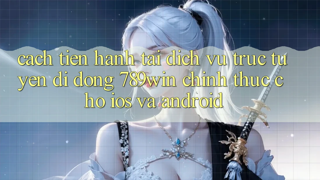 Cách tiến hành Tải Dịch vụ trực tuyến di động 789win Chính Thức Cho iOS Và Android Cách tiến hành Tải Dịch vụ trực tuyến di động 789win Chính Thức Cho iOS Và Android