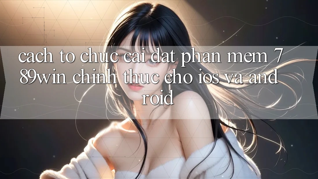 Cách tổ chức Cài đặt Phần mềm 789win Chính Thức Cho iOS Và Android Cách tổ chức Cài đặt Phần mềm 789win Chính Thức Cho iOS Và Android