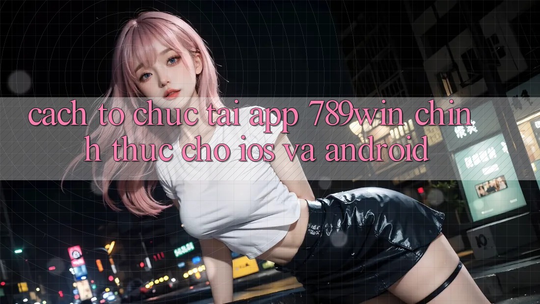 Cách tổ chức Tải App 789win Chính Thức Cho iOS Và Android Cách tổ chức Tải App 789win Chính Thức Cho iOS Và Android