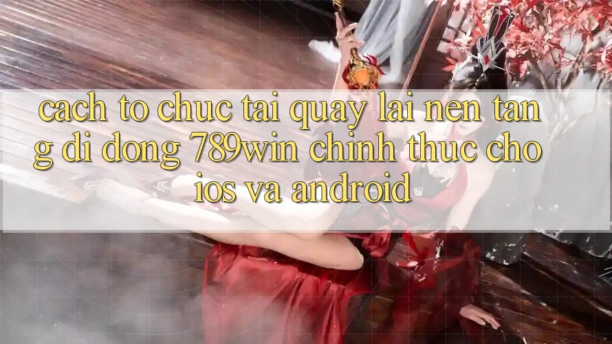 Cách tổ chức Tải quay lại Nền tảng di động 789win Chính Thức Cho iOS Và Android Cách tổ chức Tải quay lại Nền tảng di động 789win Chính Thức Cho iOS Và Android