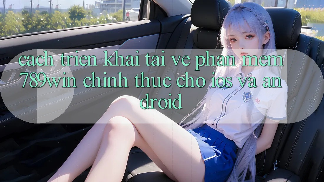 Cách triển khai Tải về Phần mềm 789win Chính Thức Cho iOS Và Android Cách triển khai Tải về Phần mềm 789win Chính Thức Cho iOS Và Android
