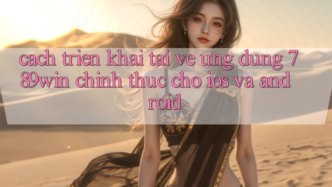 Cách triển khai Tải về Ứng Dụng 789win Chính Thức Cho iOS Và Android Cách triển khai Tải về Ứng Dụng 789win Chính Thức Cho iOS Và Android