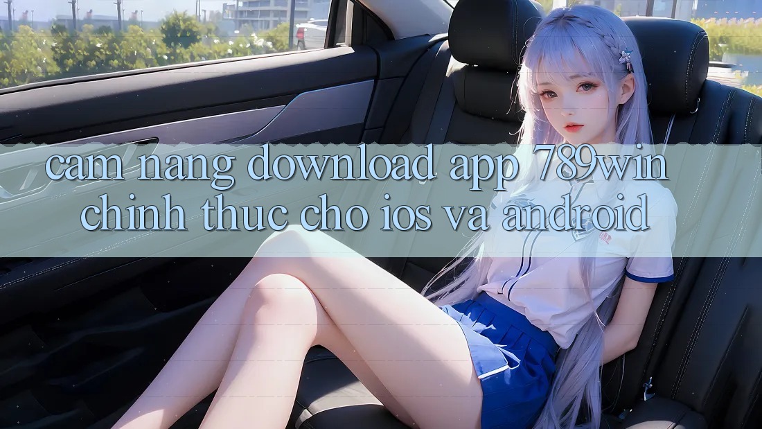 Cẩm nang Download App 789win Chính Thức Cho iOS Và Android Cẩm nang Download App 789win Chính Thức Cho iOS Và Android