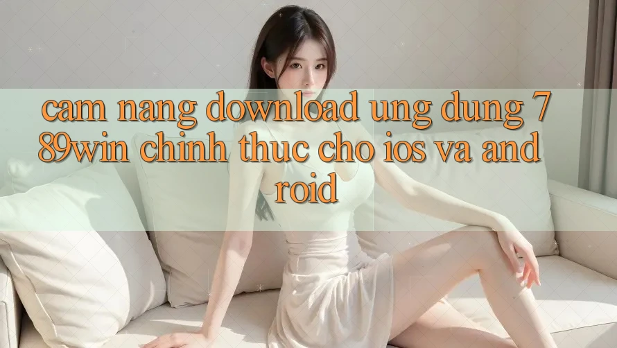 Cẩm nang Download Ứng Dụng 789win Chính Thức Cho iOS Và Android Cẩm nang Download Ứng Dụng 789win Chính Thức Cho iOS Và Android