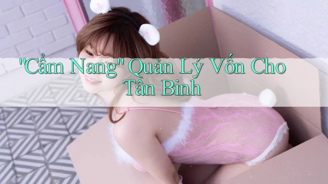 “Cẩm Nang” Quản Lý Vốn Cho Tân Binh