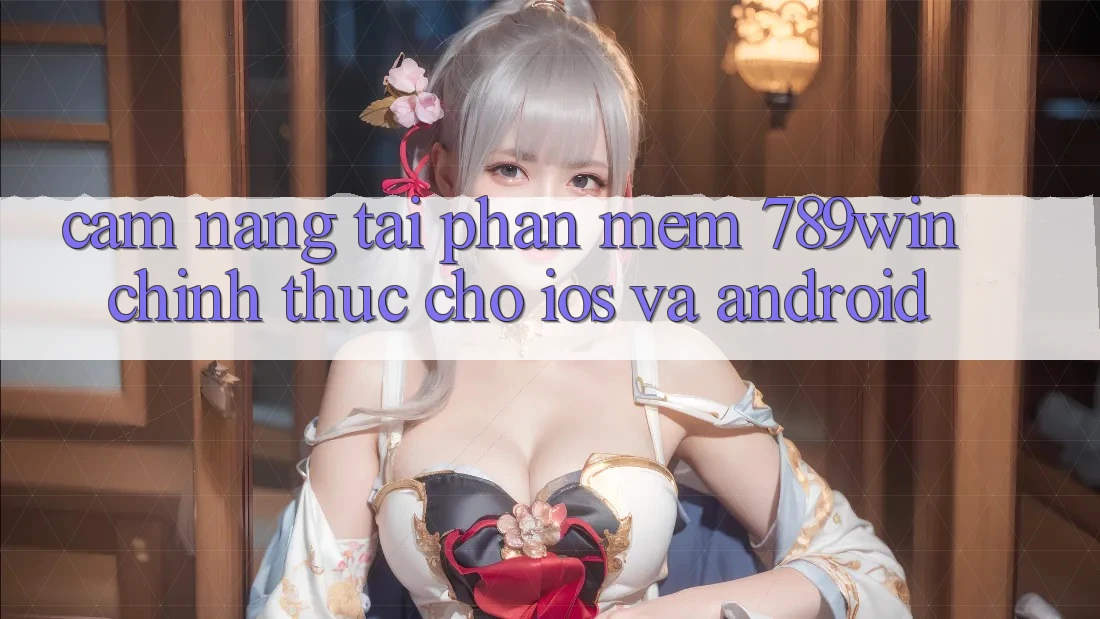 Cẩm nang Tải Phần mềm 789win Chính Thức Cho iOS Và Android Cẩm nang Tải Phần mềm 789win Chính Thức Cho iOS Và Android