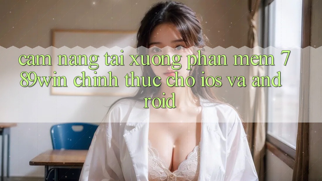 Cẩm nang Tải xuống Phần mềm 789win Chính Thức Cho iOS Và Android