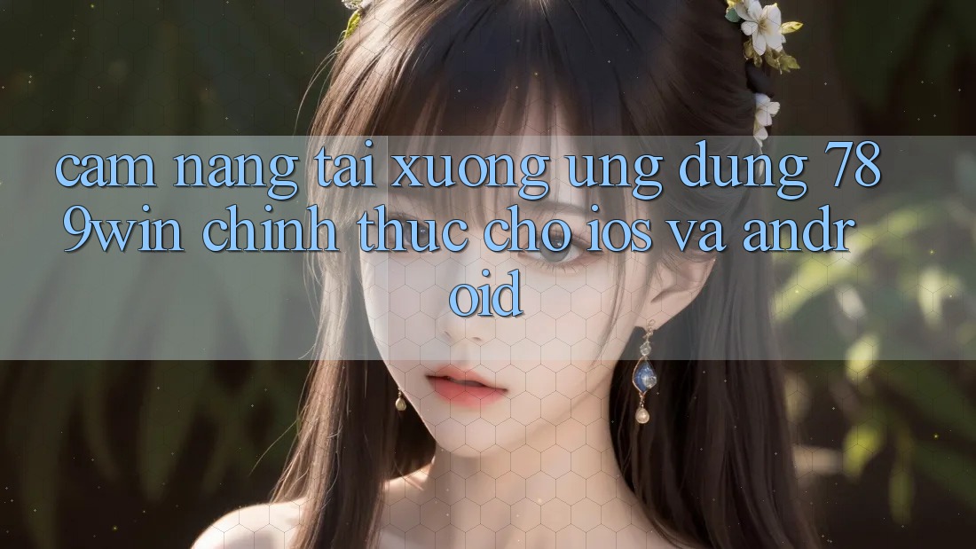 Cẩm nang Tải xuống Ứng Dụng 789win Chính Thức Cho iOS Và Android Cẩm nang Tải xuống Ứng Dụng 789win Chính Thức Cho iOS Và Android