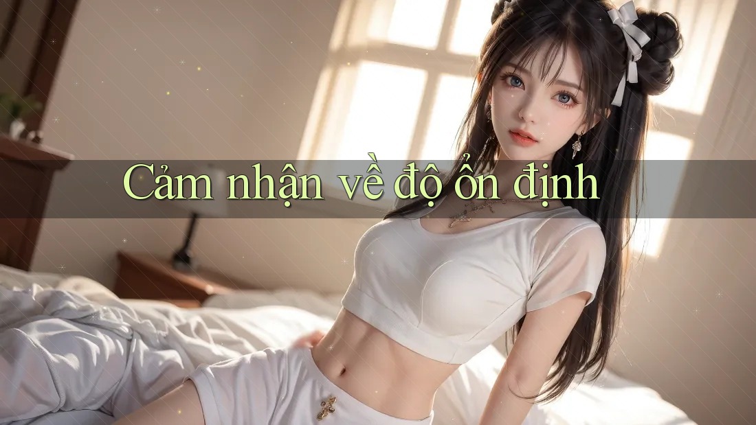 Cảm nhận về độ ổn định Cảm nhận về độ ổn định