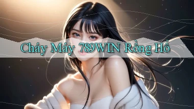 cháy máy 789win rồng hổ