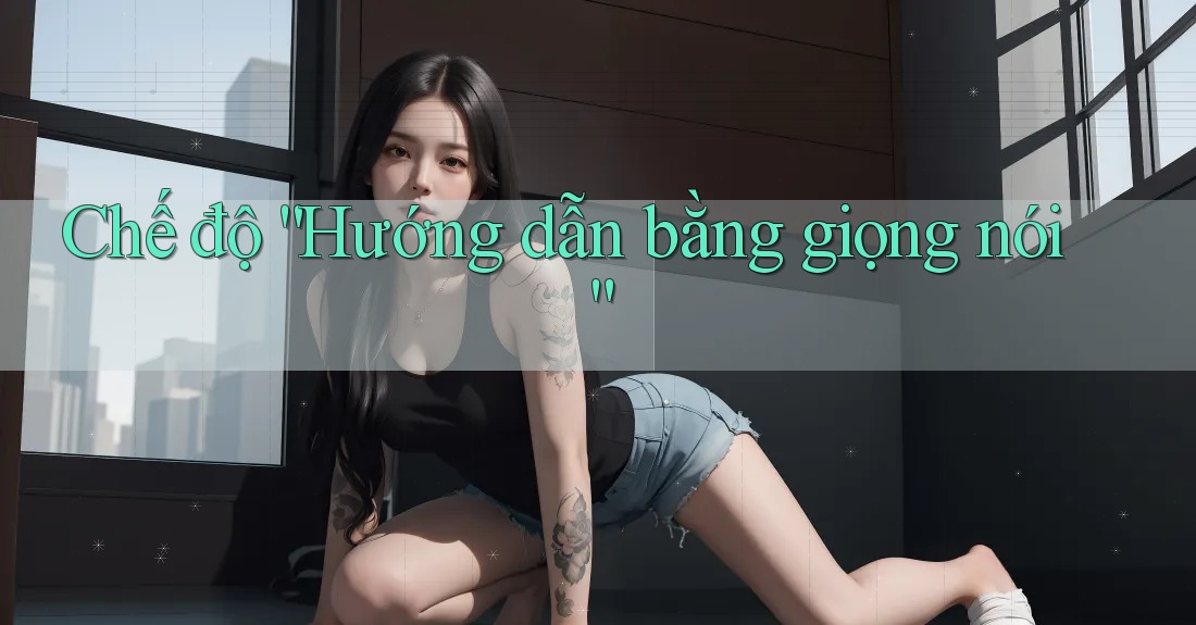 Chế độ ”Hướng dẫn bằng giọng nói“