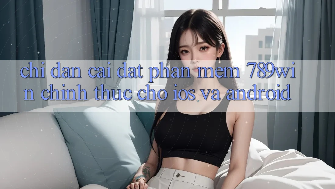 Chỉ dẫn Cài đặt Phần mềm 789win Chính Thức Cho iOS Và Android Chỉ dẫn Cài đặt Phần mềm 789win Chính Thức Cho iOS Và Android