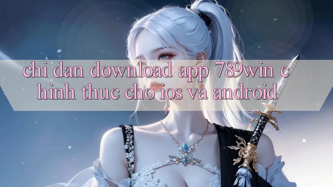 Chỉ dẫn Download App 789win Chính Thức Cho iOS Và Android Chỉ dẫn Download App 789win Chính Thức Cho iOS Và Android