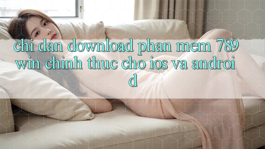 Chỉ dẫn Download Phần mềm 789win Chính Thức Cho iOS Và Android Chỉ dẫn Download Phần mềm 789win Chính Thức Cho iOS Và Android