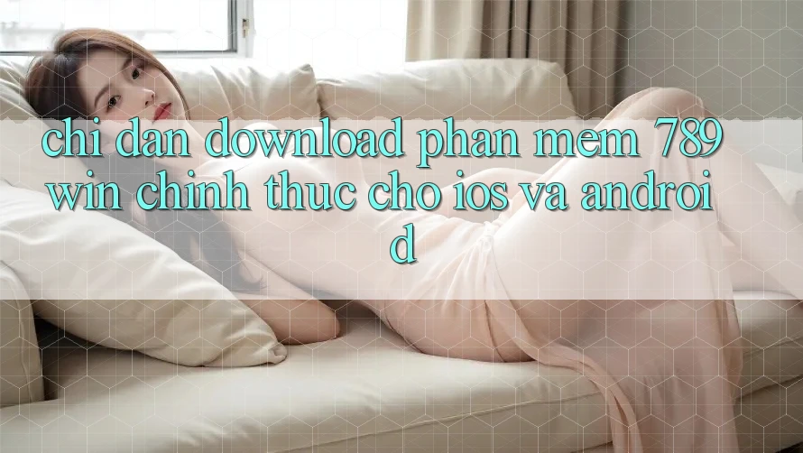 Chỉ dẫn Download Phần mềm 789win Chính Thức Cho iOS Và Android Chỉ dẫn Download Phần mềm 789win Chính Thức Cho iOS Và Android