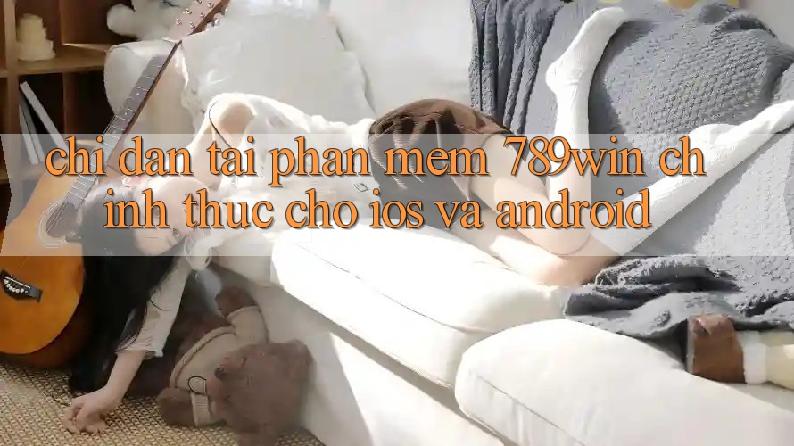 Chỉ dẫn Tải Phần mềm 789win Chính Thức Cho iOS Và Android Chỉ dẫn Tải Phần mềm 789win Chính Thức Cho iOS Và Android