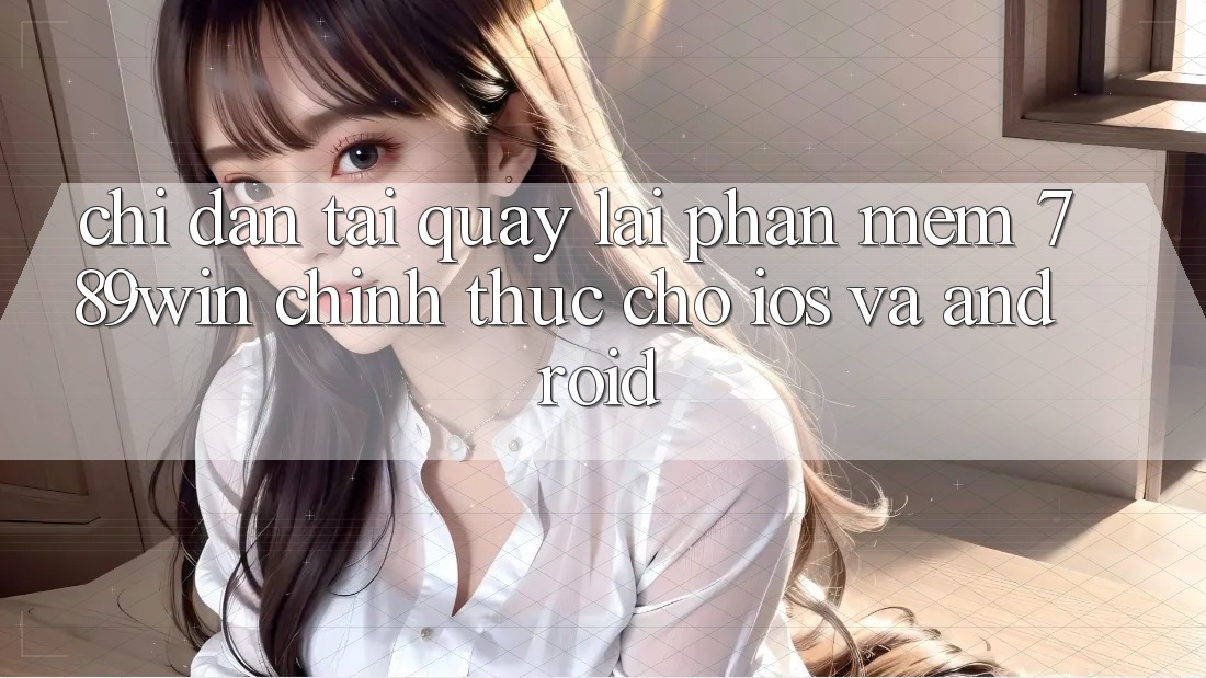 Chỉ dẫn Tải quay lại Phần mềm 789win Chính Thức Cho iOS Và Android Chỉ dẫn Tải quay lại Phần mềm 789win Chính Thức Cho iOS Và Android