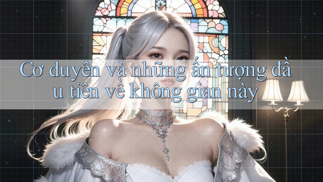 Cơ duyên và những ấn tượng đầu tiên về không gian này Cơ duyên và những ấn tượng đầu tiên về không gian này