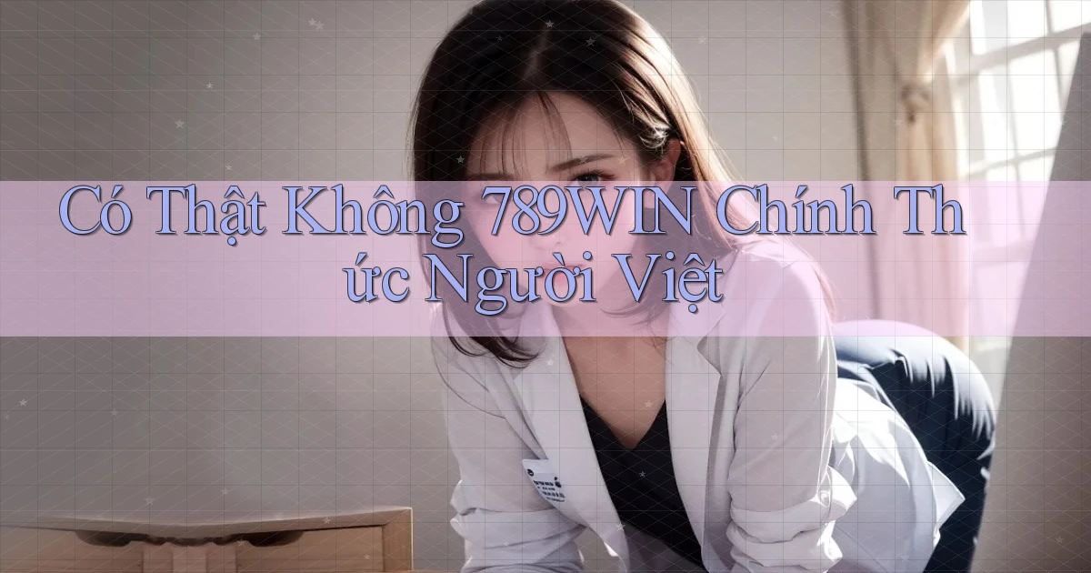 có thật không 789win chính thức người việt