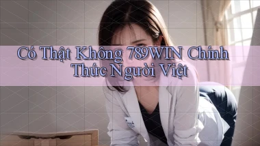 có thật không 789win chính thức người việt